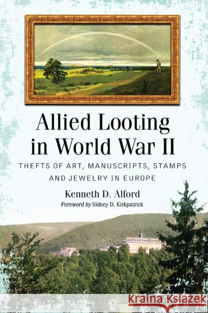 Allied Looting in World War II: Thefts of Art, Manuscripts, Stamps and Jewelry in Europe Alford, Kenneth D. 9780786460533