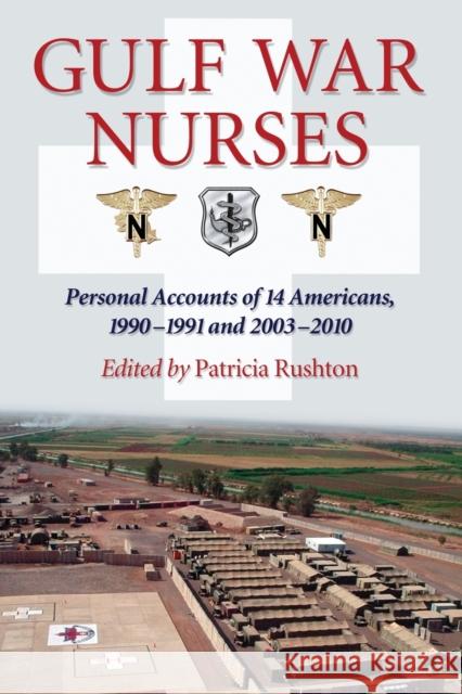 Gulf War Nurses: Personal Accounts of 14 Americans, 1990-1991 and 2003-2010 Rushton, Patricia 9780786460731 McFarland & Company