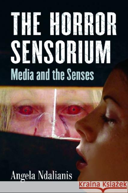 The Horror Sensorium: Media and the Senses Ndalianis, Angela 9780786461271 0