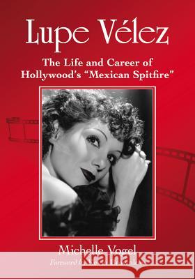 Lupe Velez: The Life and Career of Hollywood's Mexican Spitfire Vogel, Michelle 9780786461394