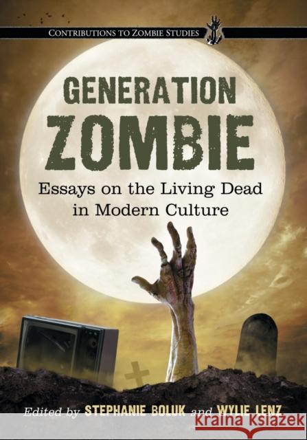 Generation Zombie: Essays on the Living Dead in Modern Culture Boluk, Stephanie 9780786461400 McFarland & Company