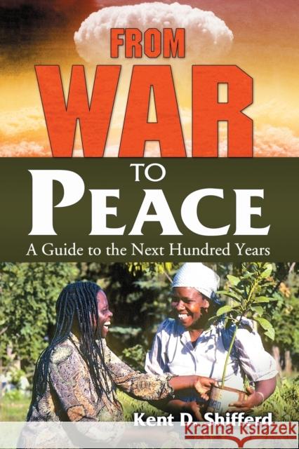 From War to Peace: A Guide to the Next Hundred Years Shifferd, Kent D. 9780786461448 McFarland & Company