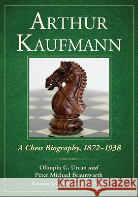 Arthur Kaufmann: A Chess Biography, 1872-1938 Urcan, Olimpiu G. 9780786461455