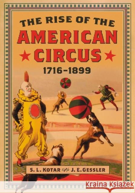 The Rise of the American Circus, 1716-1899 S. L. Kotar J. E. Gessler 9780786461592