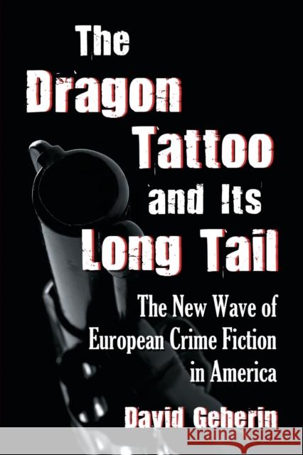 Dragon Tattoo and Its Long Tail: The New Wave of European Crime Fiction in America Geherin, David 9780786461691 McFarland & Co  Inc