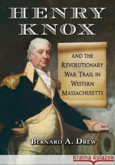 Henry Knox and the Revolutionary War Trail in Western Massachusetts Bernard A Drew   9780786462766