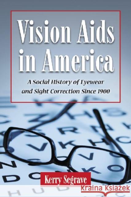 Vision AIDS in America: A Social History of Eyewear and Sight Correction Since 1900 Segrave, Kerry 9780786462919