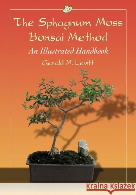 The Sphagnum Moss Bonsai Method : An Illustrated Handbook Gerald M. Levitt 9780786462926 McFarland & Company