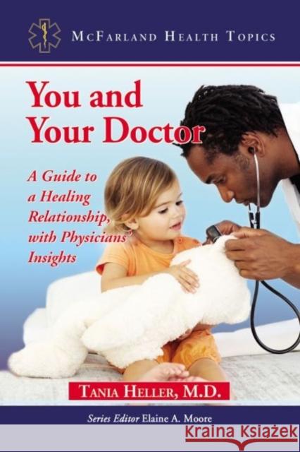 You and Your Doctor: A Guide to a Healing Relationship, with Physicians' Insights Heller, Tania 9780786462933 McFarland & Company