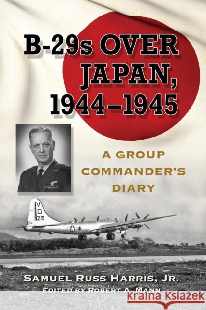 B-29s Over Japan, 1944-1945: A Group Commander's Diary Harris, Samuel Russ 9780786462971