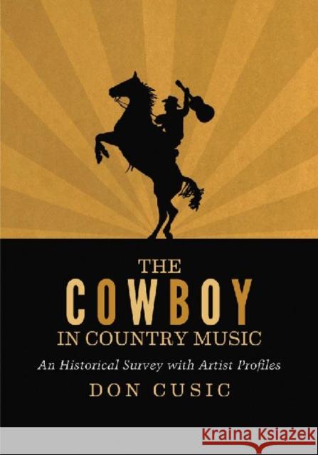 The Cowboy in Country Music: An Historical Survey with Artist Profiles Cusic, Don 9780786463145 McFarland & Company