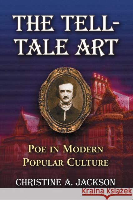 Tell-Tale Art: Poe in Modern Popular Culture Jackson, Christine A. 9780786463183 McFarland & Company
