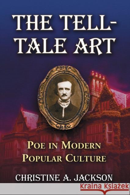 Tell-Tale Art: Poe in Modern Popular Culture Jackson, Christine A. 9780786463183