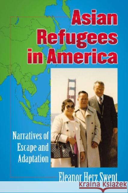 Asian Refugees in America: Narratives of Escape and Adaptation Swent, Eleanor Herz 9780786463398 McFarland & Company