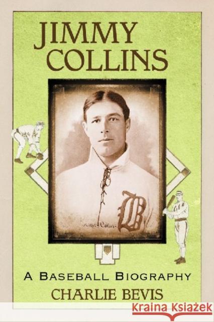Jimmy Collins: A Baseball Biography Bevis, Charlie 9780786463596 McFarland & Company