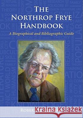 The Northrop Frye Handbook: A Biographical and Bibliographic Guide Denham, Robert D. 9780786463701