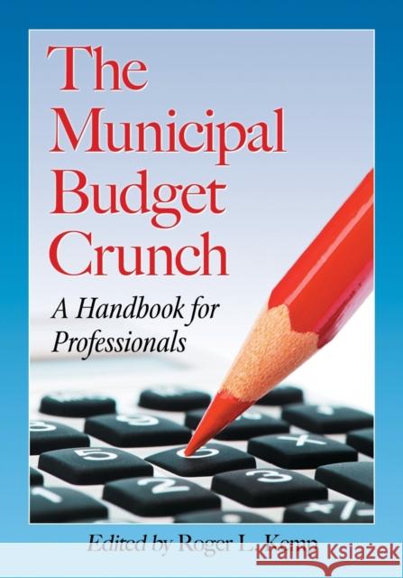 Municipal Budget Crunch: A Handbook for Professionals Kemp, Roger L. 9780786463749