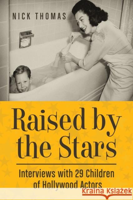 Raised by the Stars: Interviews with 29 Children of Hollywood Actors Thomas, Nick 9780786464036 McFarland & Company