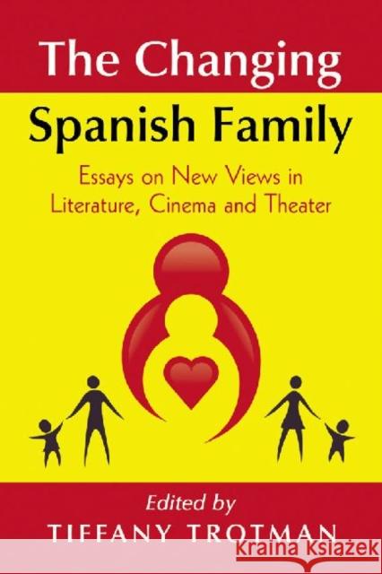 The Changing Spanish Family: Essays on New Views in Literature, Cinema and Theater Trotman, Tiffany 9780786464043 McFarland & Company