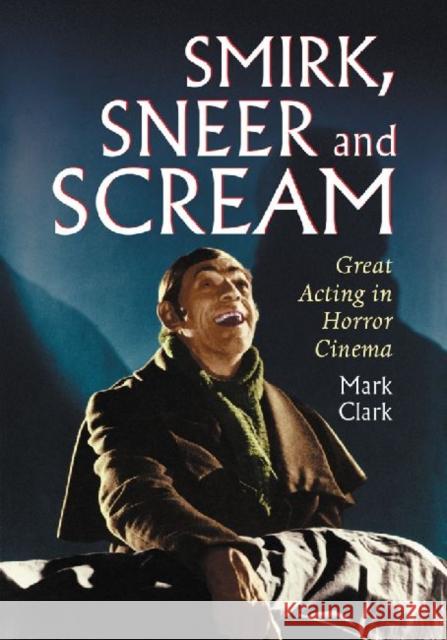 Smirk, Sneer and Scream: Great Acting in Horror Cinema Clark, Mark 9780786464197