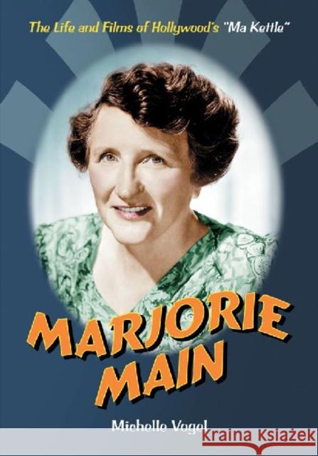 Marjorie Main: The Life and Films of Hollywood's Ma Kettle Vogel, Michelle 9780786464432