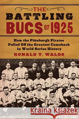 The Battling Bucs of 1925: How the Pittsburgh Pirates Pulled Off the Greatest Comeback in World Series History Waldo, Ronald T. 9780786464593 McFarland & Company