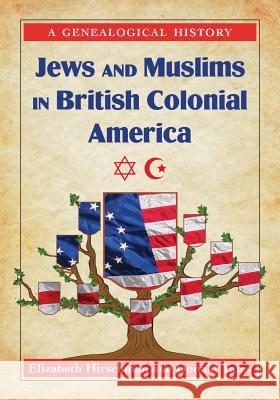 Jews and Muslims in British Colonial America: A Genealogical History Hirschman, Elizabeth Caldwell 9780786464623