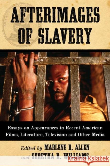 Afterimages of Slavery: Essays on Appearances in Recent American Films, Literature, Television and Other Media Allen, Marlene D. 9780786464647 McFarland & Company