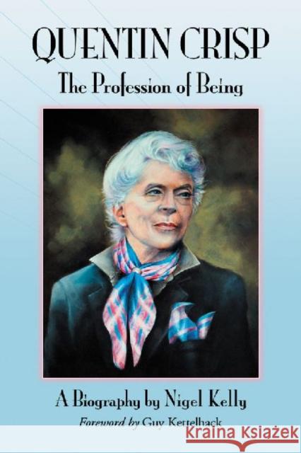 Quentin Crisp: The Profession of Being. A Biography Kelly, Nigel 9780786464753 McFarland & Company