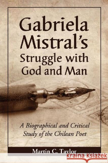 Gabriela Mistral's Struggle with God and Man: A Biographical and Critical Study of the Chilean Poet Taylor, Martin C. 9780786464852