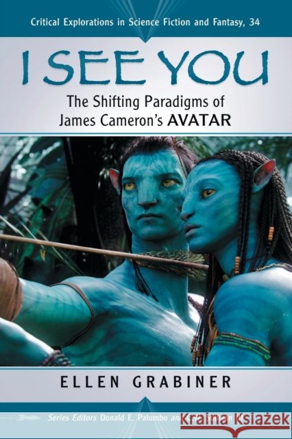 I See You: The Shifting Paradigms of James Cameron's Avatar Grabiner, Ellen 9780786464920 McFarland & Company