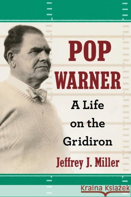 Pop Warner: A Life on the Gridiron Jeffrey J. Miller 9780786464975