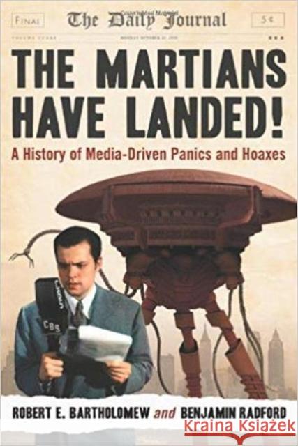 The Martians Have Landed!: A History of Media-Driven Panics and Hoaxes Bartholomew, Robert E. 9780786464982 McFarland & Company
