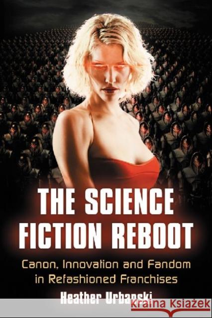 The Science Fiction Reboot: Canon, Innovation and Fandom in Refashioned Franchises Urbanski, Heather 9780786465095 McFarland & Company