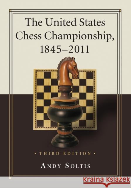 The United States Chess Championship, 1845-2011, 3D Ed. Soltis, Andy 9780786465286 McFarland & Company