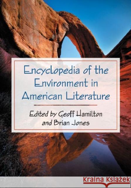 Encyclopedia of the Environment in American Literature Geoff Hamilton Brian Jones 9780786465415 McFarland & Company