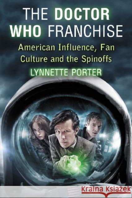 The Doctor Who Franchise: American Influence, Fan Culture and the Spinoffs Porter, Lynnette 9780786465569 0