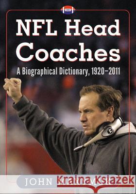 NFL Head Coaches: A Biographical Dictionary, 1920-2011 Maxymuk, John 9780786465576 McFarland & Company