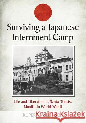 Surviving a Japanese Internment Camp: Life and Liberation at Santo Tomas, Manila, in World War II Wilkinson, Rupert 9780786465705