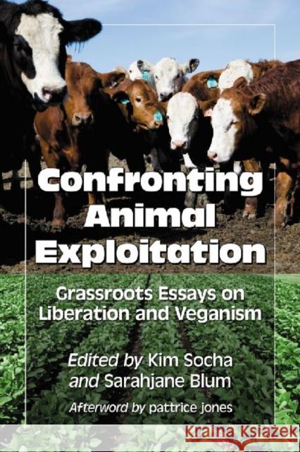 Confronting Animal Exploitation: Grassroots Essays on Liberation and Veganism Socha, Kim 9780786465750 Not Avail