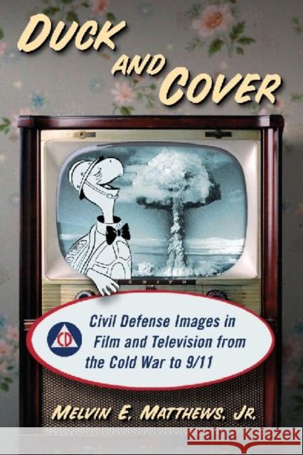 Duck and Cover: Civil Defense Images in Film and Television from the Cold War to 9/11 Matthews, Melvin E. 9780786465873 McFarland & Company