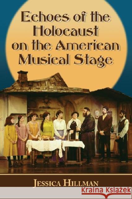 Echoes of the Holocaust on the American Musical Stage Hillman, Jessica 9780786466023 McFarland & Company