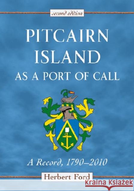 Pitcairn Island as a Port of Call: A Record, 1790-2010, 2D Ed. Ford, Herbert 9780786466047 McFarland & Company
