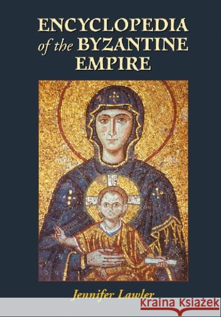 Encyclopedia of the Byzantine Empire Jennifer Lawler 9780786466160