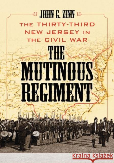 The Mutinous Regiment: The Thirty-Third New Jersey in the Civil War Zinn, John G. 9780786466351 McFarland & Company