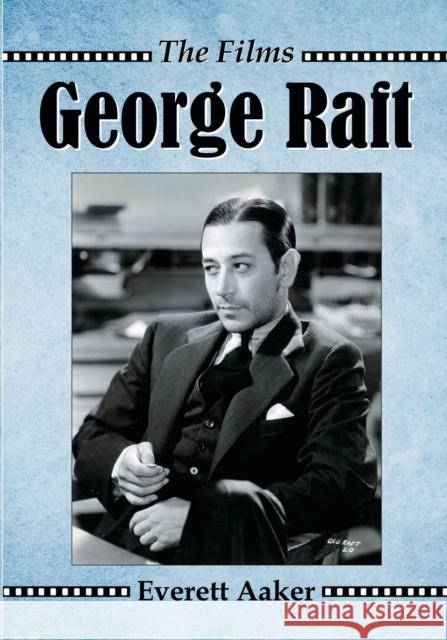 George Raft: The Films Aaker, Everett 9780786466467 0