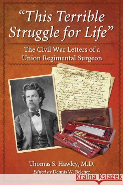 This Terrible Struggle for Life: The Civil War Letters of a Union Regimental Surgeon Hawley, Thomas S. 9780786466580