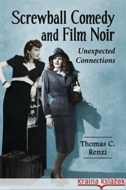 Screwball Comedy and Film Noir: Unexpected Connections Renzi, Thomas C. 9780786466726 McFarland & Company