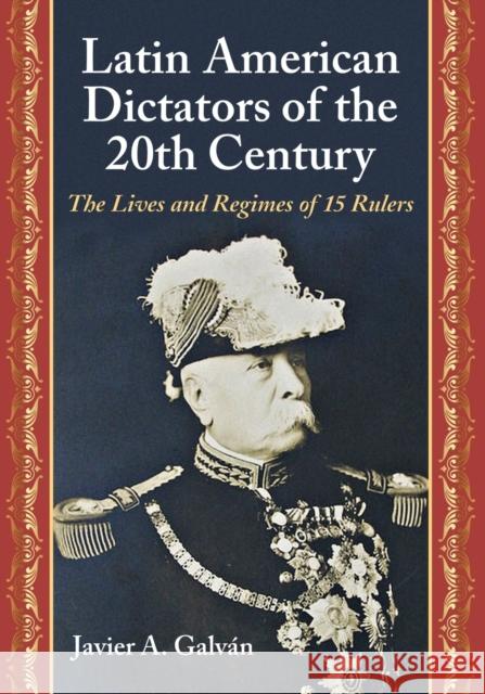 Latin American Dictators of the 20th Century: The Lives and Regimes of 15 Rulers Galván, Javier A. 9780786466917 0