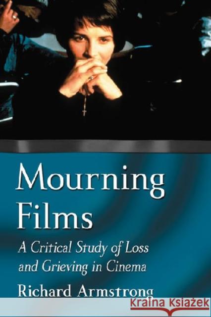 Mourning Films: A Critical Study of Loss and Grieving in Cinema Armstrong, Richard 9780786466993